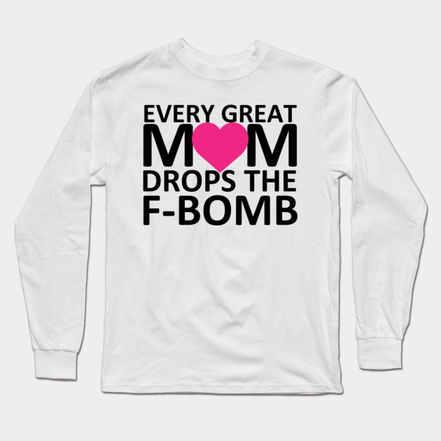 Every Great Mom Drops the F-Bomb (heart) Long Sleeve T-Shirt by wahmsha